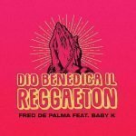dio benedica il reggaeton testo fred de palma baby k video